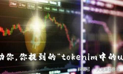 不幸的是，你的问题太模糊，我无法提供准确的信息。请提供更多的上下文或细节，以便我更好地帮助你。你提到的“tokenim中的u”，可以指许多不同的内容，可能涉及金融、加密货币、技术或其他领域。请明确你想了解的方面。谢谢！