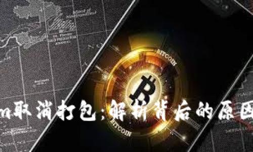 Tokenim取消打包：解析背后的原因与影响