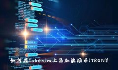 如何在Tokenim上添加波场币（TRON）