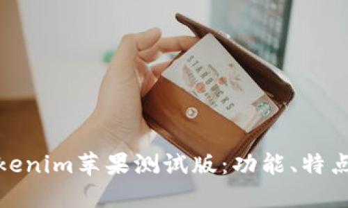深入探索Tokenim苹果测试版：功能、特点与用户体验