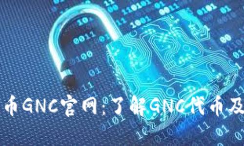 数字货币GNC官网：了解GNC代币及其潜力