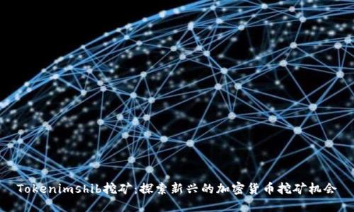 Tokenimshib挖矿：探索新兴的加密货币挖矿机会