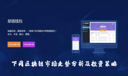 下周区块链市场走势分析及投资策略