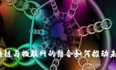新基建：区块链与物联网的结合如何推动未来数
