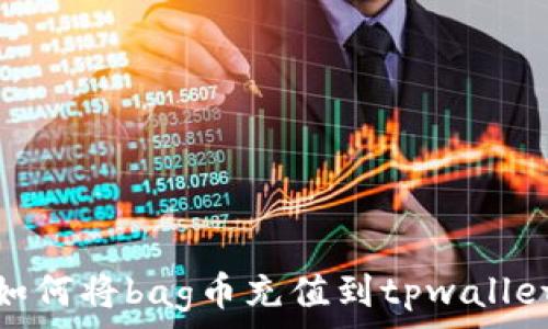   
如何将bag币充值到tpwallet