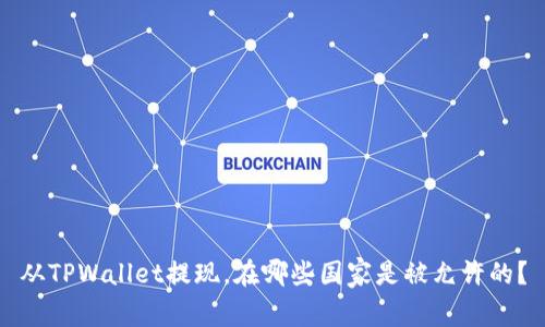 从TPWallet提现，在哪些国家是被允许的？