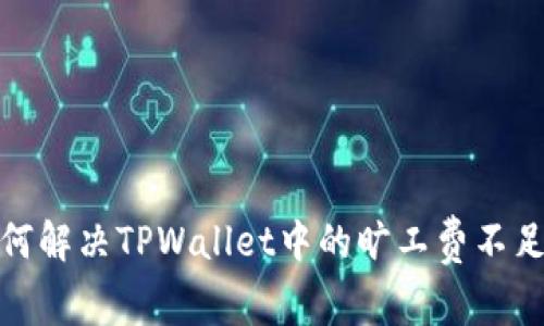 : 如何解决TPWallet中的旷工费不足问题
